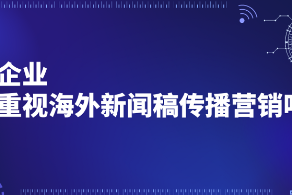 小型企业应该重视海外新闻稿传播营销吗