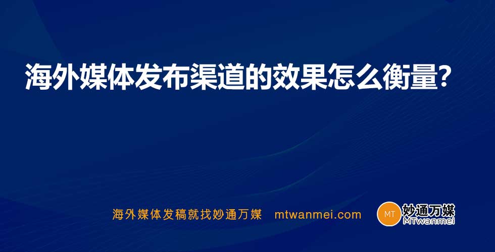 海外媒体发布渠道的效果怎么衡量？