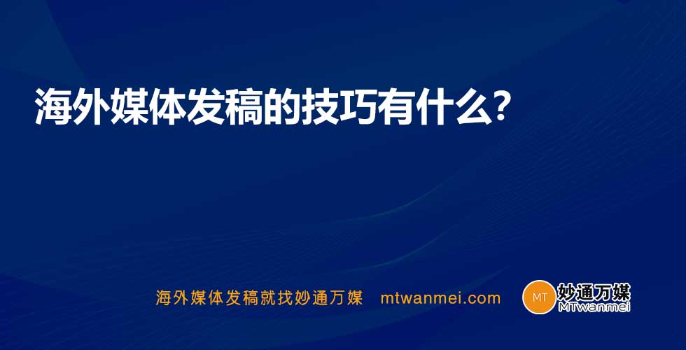 海外媒体发稿的技巧有什么？