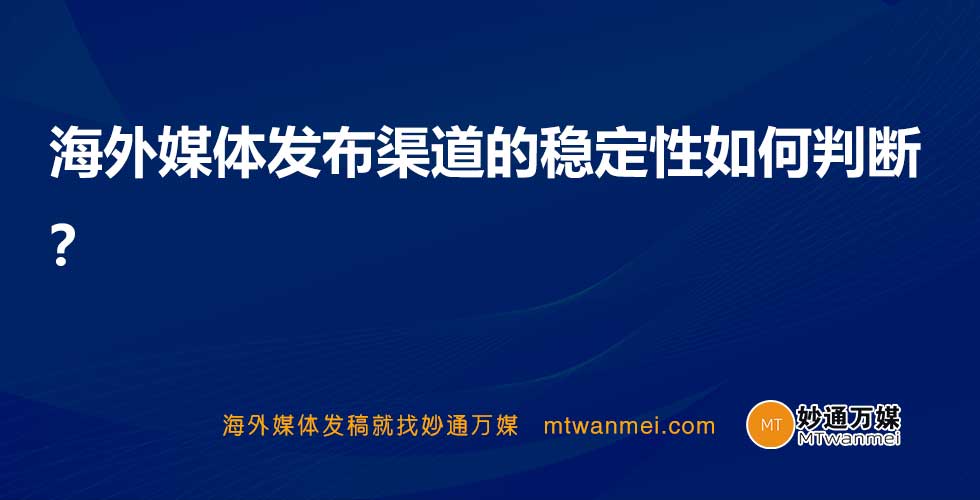 海外媒体发布渠道的稳定性如何判断？