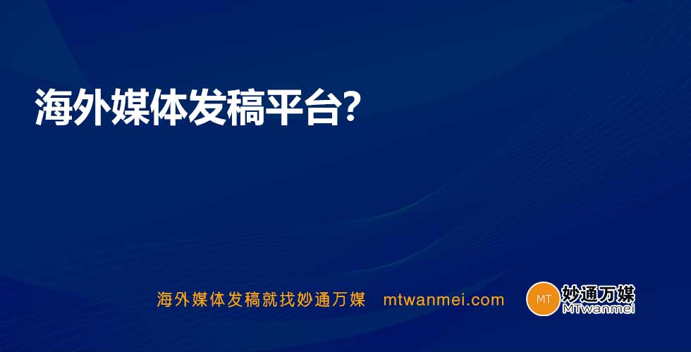 海外媒体发稿平台？