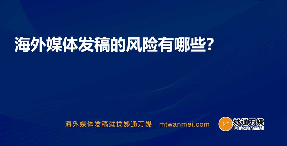 海外媒体发稿的风险有哪些？